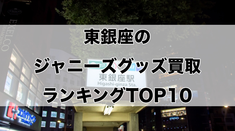 東銀座のジャニーズグッズ買取ランキングTOP10