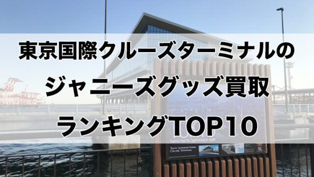 東京国際クルーズターミナルのジャニーズグッズ買取ランキングTOP10