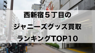 西新宿五丁目のジャニーズグッズ買取ランキングTOP10