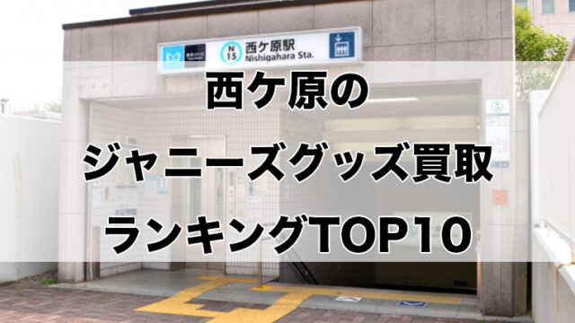 西ケ原のジャニーズグッズ買取ランキングTOP10