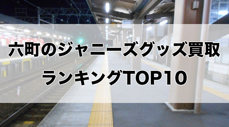 六町のジャニーズグッズ買取ランキングTOP10
