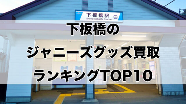 下板橋のジャニーズグッズ買取ランキングTOP10