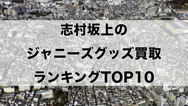 志村坂上のジャニーズグッズ買取ランキングTOP10