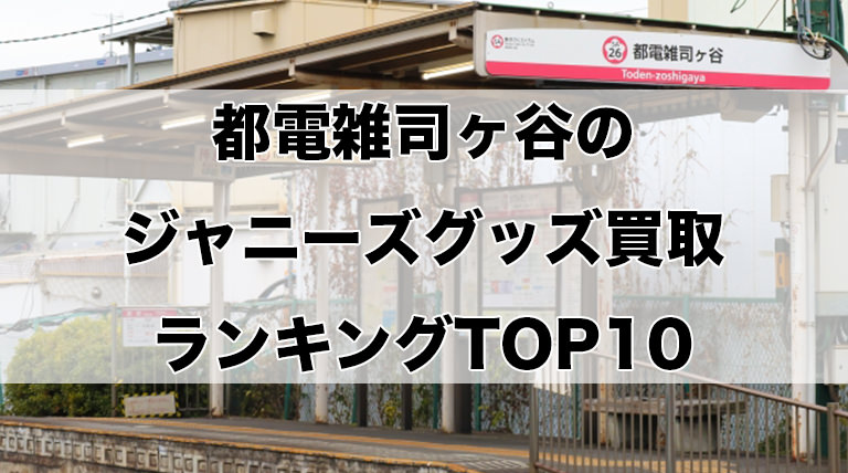 都電雑司ヶ谷のジャニーズグッズ買取ランキングTOP10