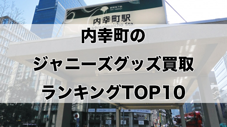 内幸町のジャニーズグッズ買取ランキングTOP10