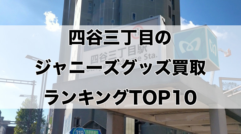 四谷三丁目のジャニーズグッズ買取ランキングTOP10