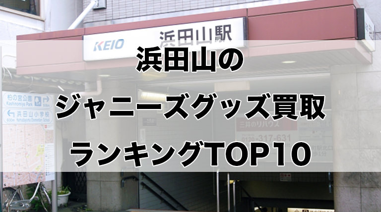 浜田山のジャニーズグッズ買取ランキングTOP10