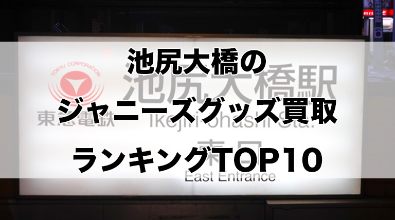 池尻大橋のジャニーズグッズ買取ランキングTOP10