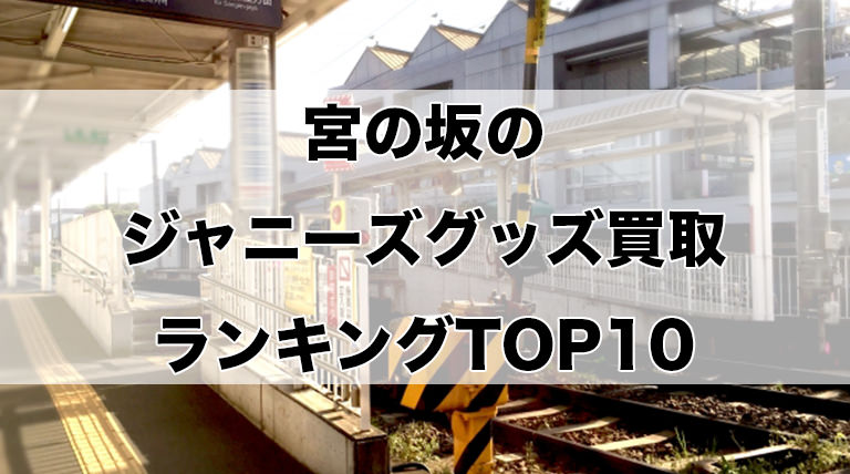 宮の坂のジャニーズグッズ買取ランキングTOP10